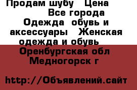 Продам шубу › Цена ­ 25 000 - Все города Одежда, обувь и аксессуары » Женская одежда и обувь   . Оренбургская обл.,Медногорск г.